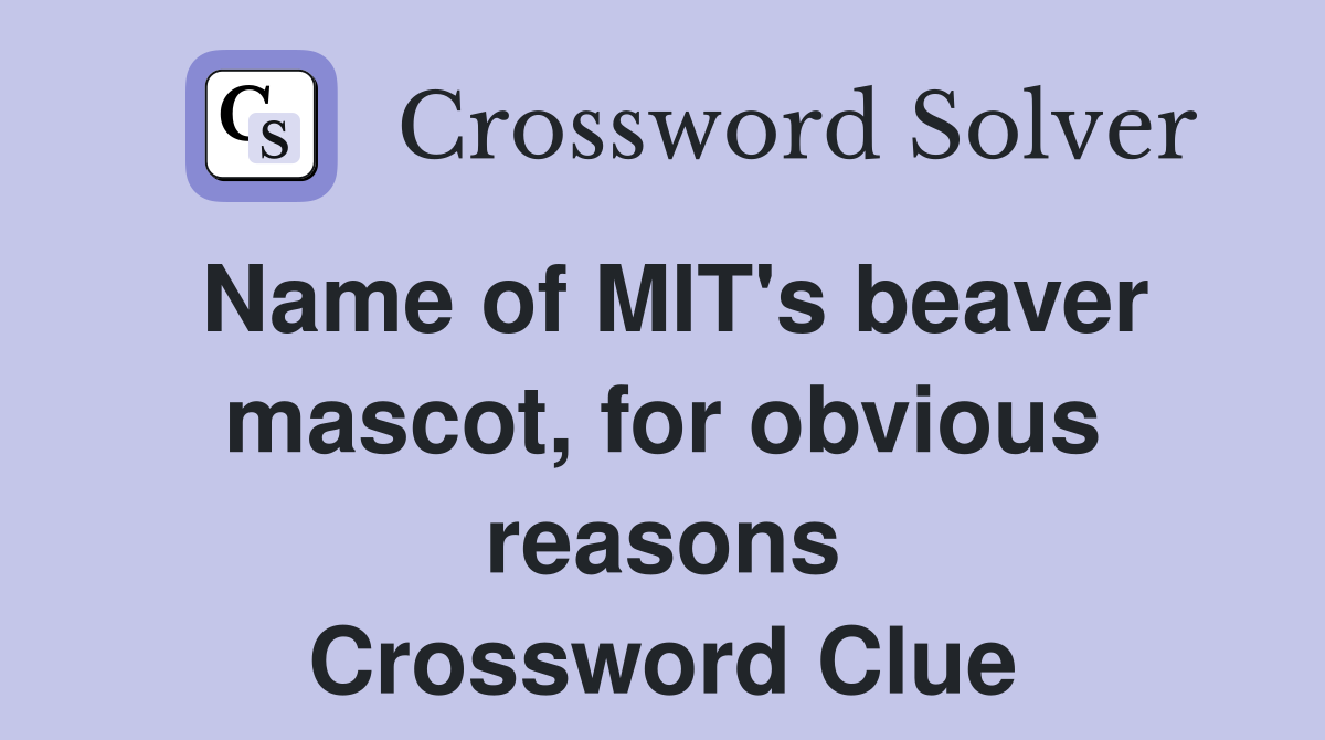 Name of MIT's beaver mascot, for obvious reasons Crossword Clue
